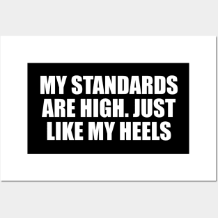 My standards are high. Just like my heels Posters and Art